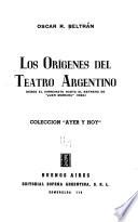 Los orígenes del teatro argentino, desde el virreinato hasta el estreno de Juan Moreira (1884).