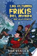 Los últimos frikis del mundo y el más allá cósmico