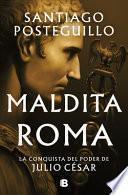 Maldita Roma: la Conquista Del Poder de Julio César