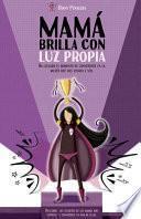 Mamá brilla con luz propia.: Ha llegado el momento de convertirte en la mujer que has llegado a ser.