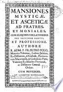 Mansiones Mysticae et asceticae ad frates, et moniales, cum aliquibus collationibus pro vestitione habitus et professione