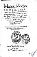 Manual de confessores, y penitentes, que clara y breuemente contiene la vniuersal y particular decision de casi todas las dudas, que en las confessiones suelen ocorrer delos pecados, absoluciones, restituciones, censuras, y irregularidades. Con repertorio copioso ..