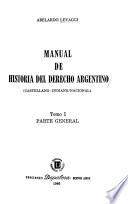 Manual de historia del derecho argentino: Parte general