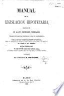 Manual de la Legislacion Hipotecaria. Comprensivo de la ley, instruccion, formularios y demas disposiciones espedidas para su cumplimiento ... Publicado por la redaccion de El Faro Nacional