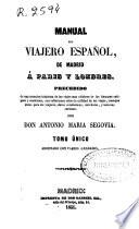 Manual del viajero Español, de Madrid á Paris y Londres. Precedido de una mencion histórica de los viajes mas célebres de los tiempos antiguos y modernos, etc