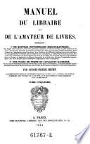 Manuel du libraire et de l'amateur de livres, contenant 1. un nouveau dictionnaire bibliographique; 2. une table en forme de catalogue raisonne