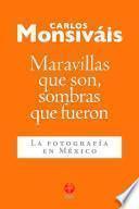 Maravillas que son, sombras que fueron