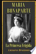 Maria Bonaparte. La Princesa Frigida.