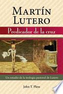 Martin Lutero: Predicador de La Cruz