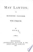 May Lawton; Or, Sunshine Clouded. A Tale of English Life. By N. O. R. A.