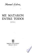 Me mataron entre todos