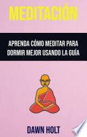 Meditación : Aprenda Cómo Meditar Para Dormir Mejor Usando La Guía