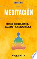 Meditación: Técnicas De Meditación Para Relajarse Y Aliviar La Ansiedad ( Meditation)