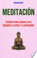 Meditación: Técnicas Para Lograr La Paz (Reducir El Estrés Y La Depresión)