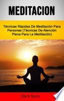 Meditación: Técnicas Rápidas De Meditación Para Personas (Técnicas De Atención Plena Para La Meditación)