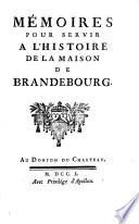 Mémoires pour servir a l'histoire de la Maison de Brandebourg