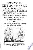 Memorias de las reynas catholicas, historia genealogica de la casa real de Castilla, y de Leon, todos los infantes