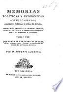 Memorias políticas y económicas sobre los frutos, comercio, fabricas y minas de España, con inclusion de los reales decretos, ordenes, cédulas, aranceles y ordenanzas expedidas para su gobierno y fomento