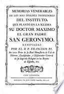 Memorias venerables de los más insignes profesores del Instituto que plantó en la Iglesia su doctor máximo el gran Padre San Geronymo