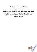 Memorias y noticias para servir a la historia antigua de la República Argentina