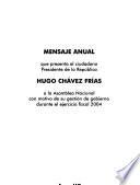 Mensaje anual que presenta el ciudadano Presidente de la República Chávez a la Asamblea Nacional con motivo de su gestión de gobierno durante el ejercicio fiscal 2004
