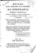 Método para apreender por principios la Geografía general y particular antigua y moderna, sagrada y eclesiástica, y la cronología y esfera celeste y terrestre ...