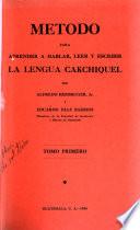 Método para aprender a hablar, leer, y escribir la lengua cakchiquel