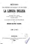 Método para aprender con facilidad y en poco tiempo la lengua inglesa, con esplicaciones claras y sencillas de todas las partes de la oracion, ilustradas con copiosos ejemplos. Al alcance de todas las inteligencias