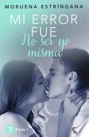 Mi error fue no ser yo misma. Parte I