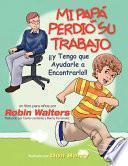 Mi Pap Perdi Su Trabajo y Tengo Que Ayudarle a Encontrarlo: Un Libro Para Ninos