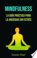 Mindfulness: La Guía Práctica Para La Ansiedad Sin Estrés