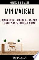 Minimalismo: Como Ordenar Y Aprender De Una Vida Simple Para Valorarte a Ti Mismo (Habitos: Minimalism)