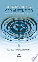MINIMALISMO ESPIRITUAL. Ser Auténtico es descubrir que el sufrimiento es una ilusión