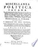 Miscellanea politica sacada de varios papeles que dejó escritos Don Juan Carlos Bazan. Producelos al publico para bien comun y beneficio del real servicio, su nieto y heredero Don Joachin Antonio de Bazan y Melo ... Añadiendo los Epilogos de Tratados de Pazes hasta el ultimo del año de 1731 ... y otros documentos morales, è instruciones politicas para Embaxadores y Ministros publicos ..
