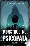Monstruo, no, psicópata
