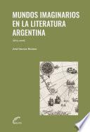 Mundos imaginarios en la literatura argentina, 1875-2006