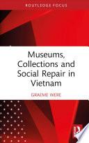 Museums, Collections and Social Repair in Vietnam
