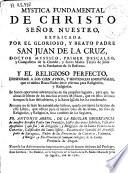 Mystica fundamental de Christo ... explicada por ... San Juan de la Cruz ... ; y El religioso perfecto ...