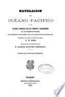 Navegación del Océano Pacífico ó sea, cuadro general de los vientos y corrientes que se experimentan en dicho mar, con las derrotas que se deben hacer para cruzarlo en todas direcciones