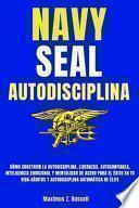 Navy Seal-Autodisciplina-Cómo Construir La Autodisciplina, Liderazgo, Autoconfianza, Inteligencia Emocional Y Mentalidad de Acero Para El Éxito En Tu Vida-Hábitos Y Autodisciplina Automática de Élite