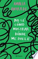 No Sé Cómo Mostrar Dónde Me Duele / I Don't Know How to Show You Where It Hurts (Spanish Edition)