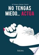 No Tengas Miedo... Actúa
