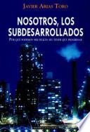 Nosotros, los subdesarrollados. Por qué podemos ser felices sin tener que progresar