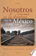 Nosotros y Los Otros... En La Frontera Sur de Mexico