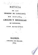 Noticia de las ordenes de caballeria de España, cruces y medallas de distincion