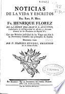 Noticias de la vida y escritos del Rmo. P. Mro. Fr. Henrique Florez de la orden del gran P.S. Augustin ...