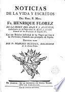 Noticias de la vida y escritos del Rmo. P. Mro. Fr. Henrique Florez ...