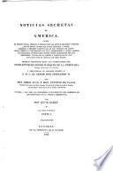 Noticias secretas de America sobre el estado naval, militar y politico de los Reynos del Peru y provincias de Quito, Costas de Nueva Granada y Chile, gobierno y regimen particular de los pueblos de indios, cruel opresion y extorsiones de sus Corregidores y curas ...