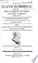 Nova Clavis Homerica: cujus ope additus ad intelligendos sine interprete Iliadis [Odysseae] libros omnibus recluditur: Iliadis. -T V-VIII. Odysseae