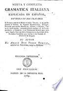 Nueva y completa gramatica italiana explicada en espanol, dividida en dos tratados: el primero contiene el modo de hablar toscano, ... el segundo nomenclaturas ... Su autor el abate don Pedro Tomasi, ..